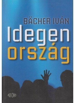 Bacher Iván - Idegen ország Bacher Iván - Idegen ország, Budapest 2012 antikvár könyv