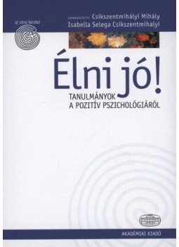 Csíkszentmihályi Mihály, Isabella Selega Csikszentmihalyi - Élni jó! Csíkszentmihályi Mihály, Isabella Selega Csikszentmihalyi - Élni jó!, Budapest 2011 antikvár könyv