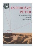 Esterházy Péter - A szabadság nehéz mámora