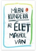 Milan Kundera - Az élet máshol van