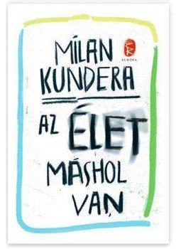 Milan Kundera - Az élet máshol van Milan Kundera - Az élet máshol van, Budapest 2015 antikvár könyv