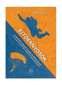 Dr. Boda József - Ejtőernyősök - "Leventék, sorkötelesek és sportolók, A polgári ejtőernyőzés története Magyarországon Dr. Boda József - Ejtőernyősök - "Leventék, sorkötelesek és sportolók, A polgári ejtőernyőzés története Magyarországon, null 2015 antikvár könyv