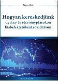 Nagy Attila - Hogyan kereskedjünk deviza- és részvénypiacokon kisbefektetőként rövid távon