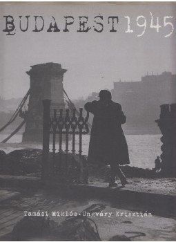 TAMÁSI MIKLÓS, Ungváry Krisztián - Budapest 1945 TAMÁSI MIKLÓS, Ungváry Krisztián - Budapest 1945, Budapest 2006 antikvár könyv