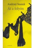 Stasiuk, Andrzej - Át a folyón
