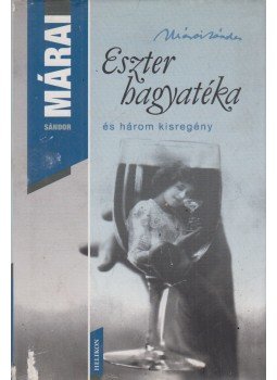 Márai Sándor - Eszter hagyatéka és három kisregény Márai Sándor - Eszter hagyatéka és három kisregény, Budapest 2009 antikvár könyv
