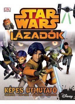Adam Bray - Star Wars - Lázadók - Képes útmutató - SW008K - Szereplők- Fegyverek- Járművek- Helyszínek Adam Bray - Star Wars - Lázadók - Képes útmutató - SW008K - Szereplők- Fegyverek- Járművek- Helyszínek, Budapest 2015 antikvár könyv