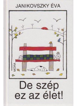 Janikovszky Éva - De szép ez az élet! Janikovszky Éva - De szép ez az élet!, Budapest 2006 antikvár könyv