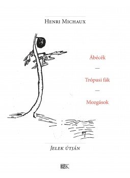 Henri Michaux - Ábécék, Trópusi fák, Mozgások Henri Michaux - Ábécék, Trópusi fák, Mozgások, null 2012 antikvár könyv