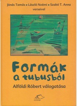 Alföldi Róbert , Jónás Tamás, László Noémi, Szabó T. Anna - Formák a tubusból Alföldi Róbert , Jónás Tamás, László Noémi, Szabó T. Anna - Formák a tubusból, Budapest 2004 antikvár könyv