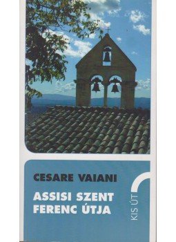 Cesare Vaiani - Assisi Szent Ferenc útja Cesare Vaiani - Assisi Szent Ferenc útja, Budapest 2013 antikvár könyv