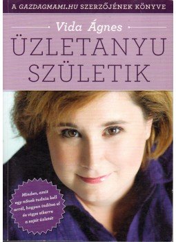 VIDA ÁGNES - Üzletanyu születik VIDA ÁGNES - Üzletanyu születik, Budapest 2012 antikvár könyv