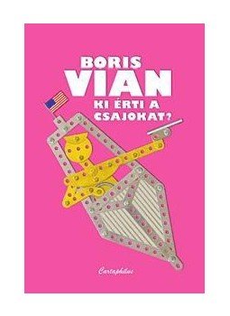 Boris Vian - Ki érti a csajokat? Boris Vian - Ki érti a csajokat?, Budapest 2014 antikvár könyv