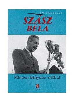 Szász Béla - Minden kényszer nélkül Szász Béla - Minden kényszer nélkül, Budapest 2013 antikvár könyv