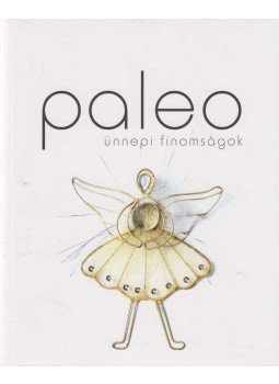 Sághy Kálmán, Gyömbér Rita, Kiss Anita - Paleo ünnepi finomságok Sághy Kálmán, Gyömbér Rita, Kiss Anita - Paleo ünnepi finomságok, Mosonmagyaróvár 2014 antikvár könyv