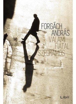Forgách András - Valami fiatal szélhámos Forgách András - Valami fiatal szélhámos, Budapest 2015 antikvár könyv