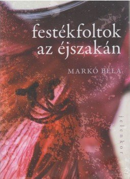 Markó Béla - Festékfoltok az éjszakán Markó Béla - Festékfoltok az éjszakán, Pécs 2012 antikvár könyv