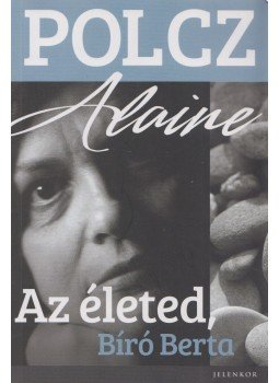 Polcz Alaine - Az életed, Bíró Berta Polcz Alaine - Az életed, Bíró Berta, Pécs 2014 antikvár könyv