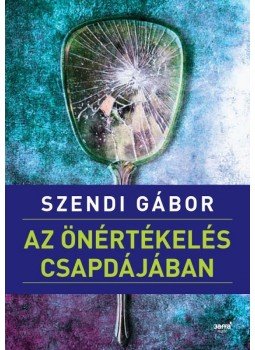 Szendi Gábor - Az önértékelés csapdájában Szendi Gábor - Az önértékelés csapdájában, Budapest 2014 antikvár könyv