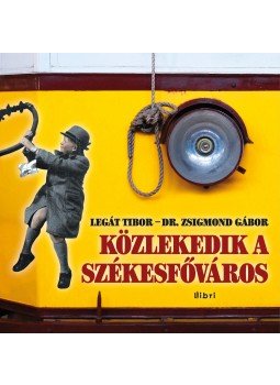 Legát Tibor, Zsigmond Gábor - Közlekedik a székesfőváros Legát Tibor, Zsigmond Gábor - Közlekedik a székesfőváros, Budapest 2014 antikvár könyv