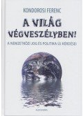 Kondorosi Ferenc  - A világ végveszélyben! - A nemzetközi jog és politika új kérdései