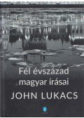 John Lukacs - Fél évszázad magyar írásai