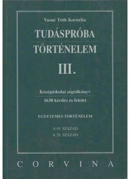 VASNÉ TÓTH KORNÉLIA - Tudáspróba - Történelem III. VASNÉ TÓTH KORNÉLIA - Tudáspróba - Történelem III., Budapest 2004 antikvár könyv