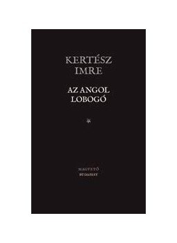 Kertész Imre - Az angol lobogó Kertész Imre - Az angol lobogó, Budapest 2009 antikvár könyv