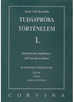 VASNÉ TÓTH KORNÉLIA - Tudáspróba - Történelem I. VASNÉ TÓTH KORNÉLIA - Tudáspróba - Történelem I., Budapest 2004 antikvár könyv