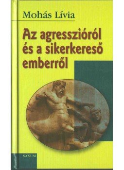 Mohás Lívia - Az agresszióról és a sikerkereső emberről Mohás Lívia - Az agresszióról és a sikerkereső emberről, 2012 antikvár könyv