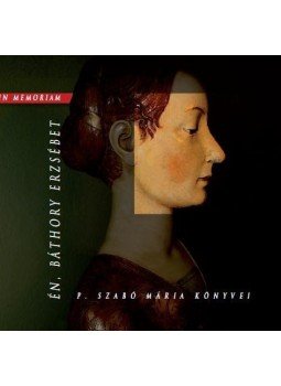 P. Szabó Mária - Én, Báthory Erzsébet P. Szabó Mária - Én, Báthory Erzsébet, Budapest 2010 antikvár könyv