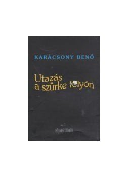 Karácsony Benő - Utazás a szürke folyón Karácsony Benő - Utazás a szürke folyón, null 2015 antikvár könyv