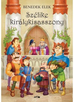 Benedek Elek - Szélike királykisasszony Benedek Elek - Szélike királykisasszony, Szeged 2011 antikvár könyv