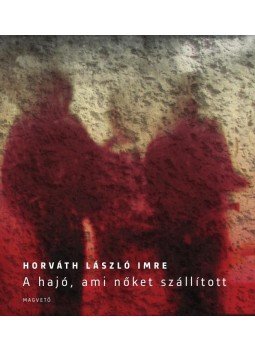 Horváth László Imre - A hajó, ami nőket szállított Horváth László Imre - A hajó, ami nőket szállított, Budapest 2015 antikvár könyv