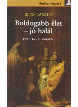Bitó László - Boldogabb élet - jó halál Bitó László - Boldogabb élet - jó halál, Budapest 2005 antikvár könyv