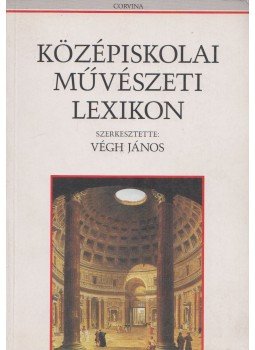 Végh János - Középiskolai művészeti lexikon Végh János - Középiskolai művészeti lexikon, Budapest 2000 antikvár könyv