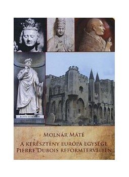 Molnár Máté - A keresztény Európa egysége Pierre Dubois reformterveiben, null 2011 antikvár könyv
