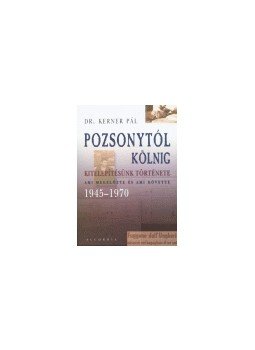 KERNER PÁL DR. - POZSONYTÓL KÖLNIG - KITELEPÍTÉSÜNK TÖRTÉNETE, null 2004 antikvár könyv
