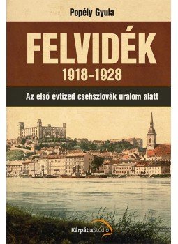 Popély Gyula - Felvidék 1918-1928 Popély Gyula - Felvidék 1918-1928, Budapest 2014 antikvár könyv