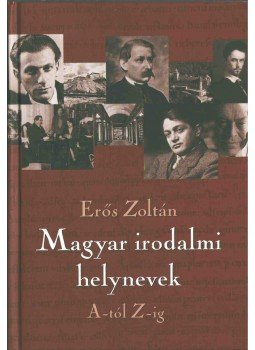 Erős Zoltán - Magyar irodalmi helynevek A-tól Z-ig Erős Zoltán - Magyar irodalmi helynevek A-tól Z-ig, Budapest 2012 antikvár könyv