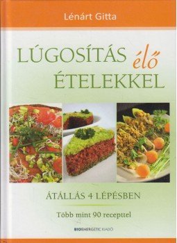 LÉNÁRT GITTA - Lúgosítás élő ételekkel - Több mint 90 recepttel LÉNÁRT GITTA - Lúgosítás élő ételekkel - Több mint 90 recepttel, Budapest 2013 antikvár könyv