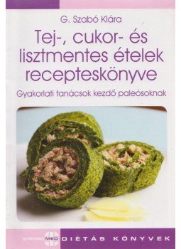 G.Szabó Klára - Tej-, cukor- és lisztmentes ételek recepteskönyve G.Szabó Klára - Tej-, cukor- és lisztmentes ételek recepteskönyve, Budapest 2015 antikvár könyv