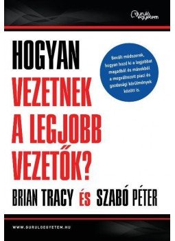 Szabó Péter, Brian Tracy - Hogyan vezetnek a legjobb vezetők? Szabó Péter, Brian Tracy - Hogyan vezetnek a legjobb vezetők?, Budapest 2015 antikvár könyv