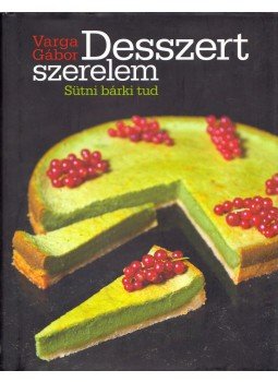 Varga Gábor - Desszert szerelem - Sütni bárki tud Varga Gábor - Desszert szerelem - Sütni bárki tud, Budapest 2012 antikvár könyv