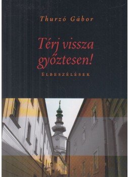 Thurzó Gábor - Térj vissza győztesen! Thurzó Gábor - Térj vissza győztesen!, Budapest 2006 antikvár könyv