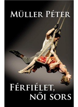 Müller Péter - Férfiélet, női sors Müller Péter - Férfiélet, női sors, Budapest 2013 antikvár könyv