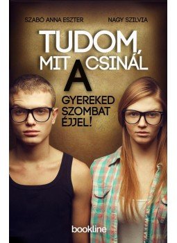 Nagy Szilvia, Szabó Anna Eszter - Tudom, mit csinál a gyereked szombat éjjel! Nagy Szilvia, Szabó Anna Eszter - Tudom, mit csinál a gyereked szombat éjjel!, Budapest 2013 antikvár könyv
