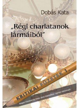 Dobás Kata - "Régi charlatanok lármáiból", Budapest 2010 antikvár könyv