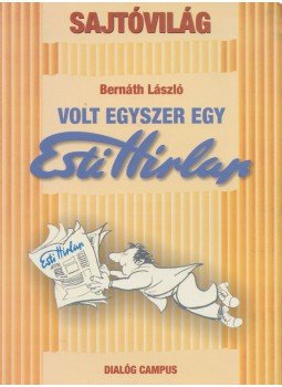 Bernáth László - Volt egyszer egy Esti Hírlap Bernáth László - Volt egyszer egy Esti Hírlap, Budapest-Pécs 2009 antikvár könyv