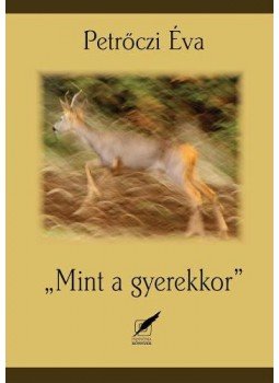 Petrőczi Éva - "Mint a gyerekkor" Petrőczi Éva - "Mint a gyerekkor", Pécs 2013 antikvár könyv